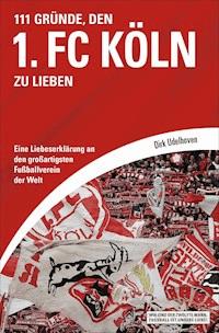 111 Gründe, den 1. FC Köln zu lieben - Dirk Udelhoven - E-Book