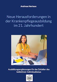 Neue Herausforderungen in der Krankenpflegeausbildung im 21. Jahrhundert - Andreas Herteux - E-Book