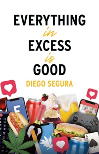 Everything in Excess is Good - Segura Diego - kostenlos E-Book