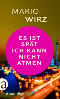 Es ist spät, ich kann nicht atmen - Mario Wirz - E-Book