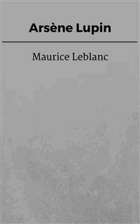 Arsène Lupin - Leblanc Maurice - E-Book