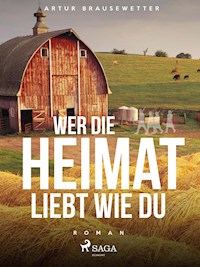 Wer die Heimat liebt wie du - Artur Brausewetter - E-Book