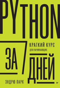 Python за 7 дней. Краткий курс для начинающих - Эндрю Парк - E-Book