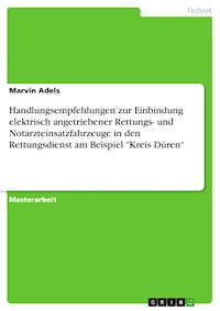Handlungsempfehlungen zur Einbindung elektrisch angetriebener Rettungs- und Notarzteinsatzfahrzeuge in den Rettungsdienst am Beispiel "Kreis Düren“ - Marvin Adels - E-Book