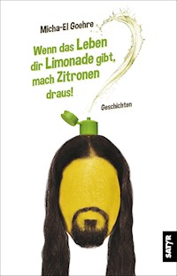 Wenn das Leben dir Limonade gibt, mach Zitronen draus! - Micha-El Goehre - E-Book