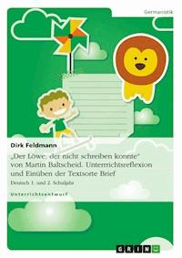 "Der Löwe, der nicht schreiben konnte" von Martin Baltscheid. Unterrrichtsreflexion und Einüben der Textsorte Brief - Dirk Feldmann - E-Book