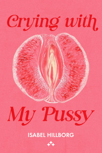 Crying With My Pussy - Isabel Hillborg - E-Book
