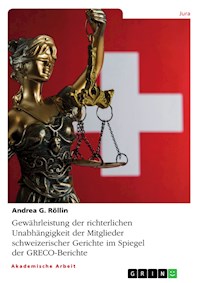 Gewährleistung der richterlichen Unabhängigkeit der Mitglieder schweizerischer Gerichte im Spiegel der GRECO-Berichte - Andrea G. Röllin - E-Book