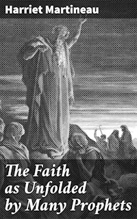 The Faith as Unfolded by Many Prophets - Harriet Martineau - E-Book