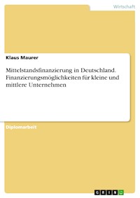 Mittelstandsfinanzierung in Deutschland. Finanzierungsmöglichkeiten für kleine und mittlere Unternehmen - Klaus Maurer - E-Book