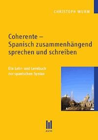 Coherente - Spanisch zusammenhängend sprechen und schreiben - Christoph Wurm - E-Book