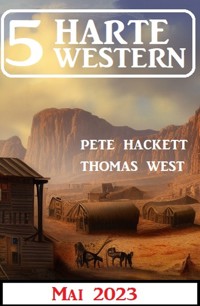 5 Harte Western Mai 2023 - Pete Hackett - E-Book