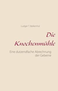 Die Knochenmühle - Ludger T. Balkenhol - E-Book