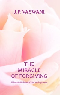 The Miracle of Forgiving - J.P. Vaswani - E-Book
