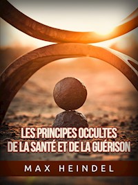 Les Principes occultes de la Santé et de la Guérison (Traduit) - Max Heindel - E-Book