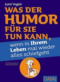 Was der Humor für Sie tun kann, wenn in Ihrem Leben mal wieder alles schiefgeht - Jumi Vogler - E-Book