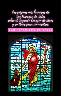 Las páginas más hermosas de San Francisco de Sales sobre el Sagrado Corazón de Jesús y su Amor para con nosotros - San Francisco de Sales - E-Book