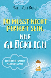 Du musst nicht perfekt sein, nur glücklich - Mark Van Buren - E-Book