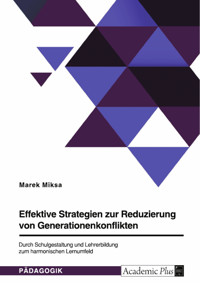 Effektive Strategien zur Reduzierung von Generationenkonflikten. Durch Schulgestaltung und Lehrerbildung zum harmonischen Lernumfeld - Marek Miksa - E-Book