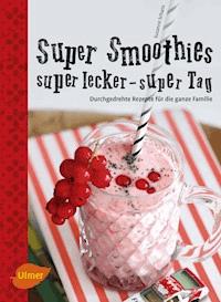 Super Smoothies, super lecker, super Tag - Susanne Schanz - E-Book