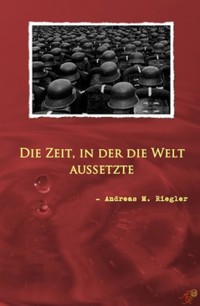 Die Zeit, in der die Welt aussetzte - Andreas M. Riegler - E-Book