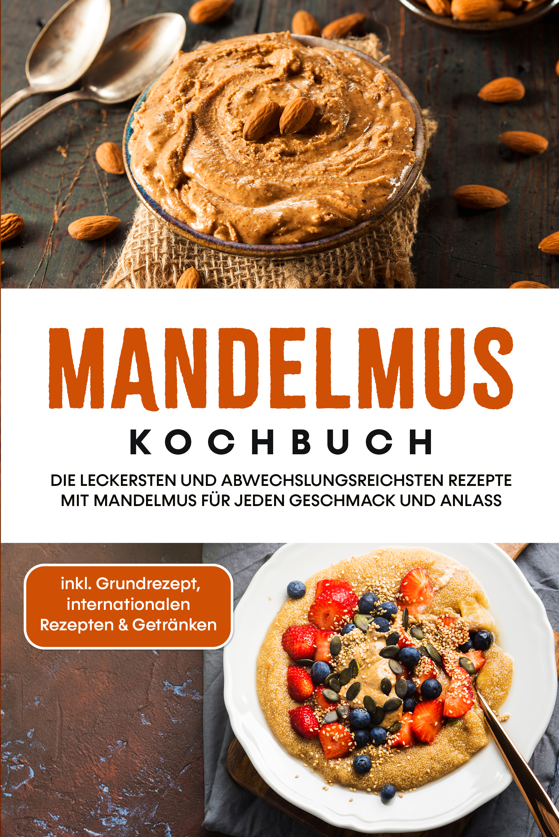 Mandelmus Kochbuch: Die leckersten und abwechslungsreichsten Rezepte mit Mandelmus für jeden Geschmack und Anlass - inkl. Grundrezept, internationalen Rezepten & Getränken - Katharina Lohmann - E-Book