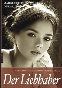 Der Liebhaber: Unzensierte Neuauflage des Erotik-Bestsellers - Marguerite Duras - E-Book