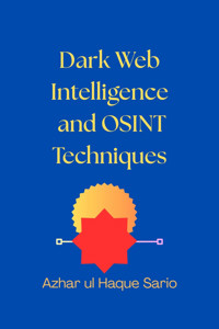 Dark Web Intelligence and OSINT Techniques - Azhar ul Haque Sario - E-Book
