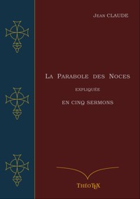 La Parabole des Noces Expliquée en Cinq Sermons - Jean Claude - E-Book