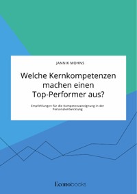 Welche Kernkompetenzen machen einen Top-Performer aus? Empfehlungen für die Kompetenzaneignung in der Personalentwicklung - Jannik Mohns - E-Book