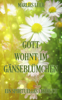 Gott wohnt im Gänseblümchen - Marlies Lüer - E-Book