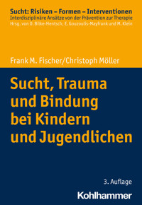 Sucht, Trauma und Bindung bei Kindern und Jugendlichen - Christoph Möller - E-Book