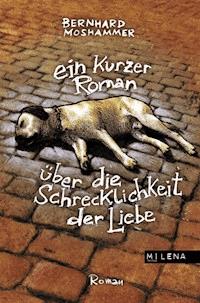 Ein kurzer Roman über die Schrecklichkeit der Liebe - Bernhard Moshammer - E-Book