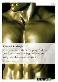Der gesellschaftliche Doping-Diskurs. Analysen zum Dopingproblem und mögliche Lösungsstrategien - Elisabeth Uta Meyer - E-Book