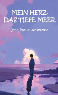 Mein Herz, das tiefe Meer - Jean-Pascal Ansermoz - E-Book