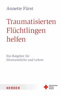 Traumatisierten Flüchtlingen helfen - Annette Fürst - E-Book