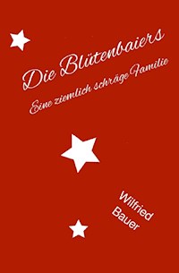 Die Blütenbaiers - Wilfried Bauer - E-Book