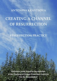 Creating a Channel of Resurrection. Resurrection Practice. - Antonina Kravtsova - E-Book