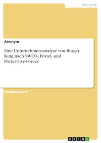Eine Unternehmensanalyse von Burger King nach SWOT-, Pestel- und Porter-Five-Forces -  - E-Book