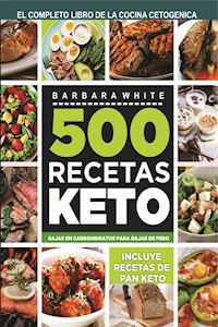 500 Recetas KETO: El Libro de la cocina cetogénica - Bárbara White - E-Book
