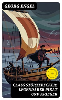 Claus Störtebecker: Legendärer Pirat und Krieger - Georg Engel - E-Book