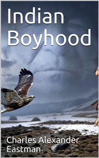 Indian Boyhood - Charles Alexander Eastman - E-Book