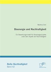 Bioenergie und Nachhaltigkeit: Ein Bewertungsmodell für Bioenergieprojekte unter dem Aspekt der Nachhaltigkeit - Martina Dürr - E-Book