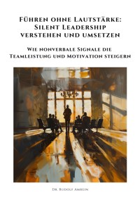 Führen ohne Lautstärke: Silent Leadership verstehen und umsetzen - Rudolf Amrein - E-Book