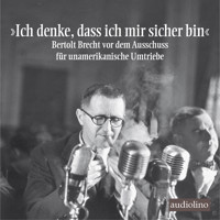 "Ich denke, dass ich mir sicher bin" - Bertolt Brecht vor dem Ausschuss für unamerikanische Umtriebe (Gekürzt) - Bertolt Brecht - Hörbuch
