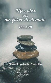 Mes vies ou ma force de demain - Tome 3 - Annabelle Campillo - E-Book