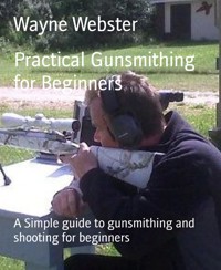 Practical Gunsmithing for Beginners - Wayne Webster - E-Book