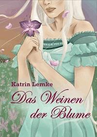 Das Weinen der Blume - Katrin Lemke - E-Book