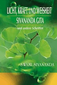 Licht, Kraft und Weisheit, Sivananda Gita und andere Schriften - Swami Sivananda - E-Book