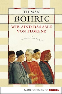 Wir sind das Salz von Florenz - Tilman Röhrig - E-Book